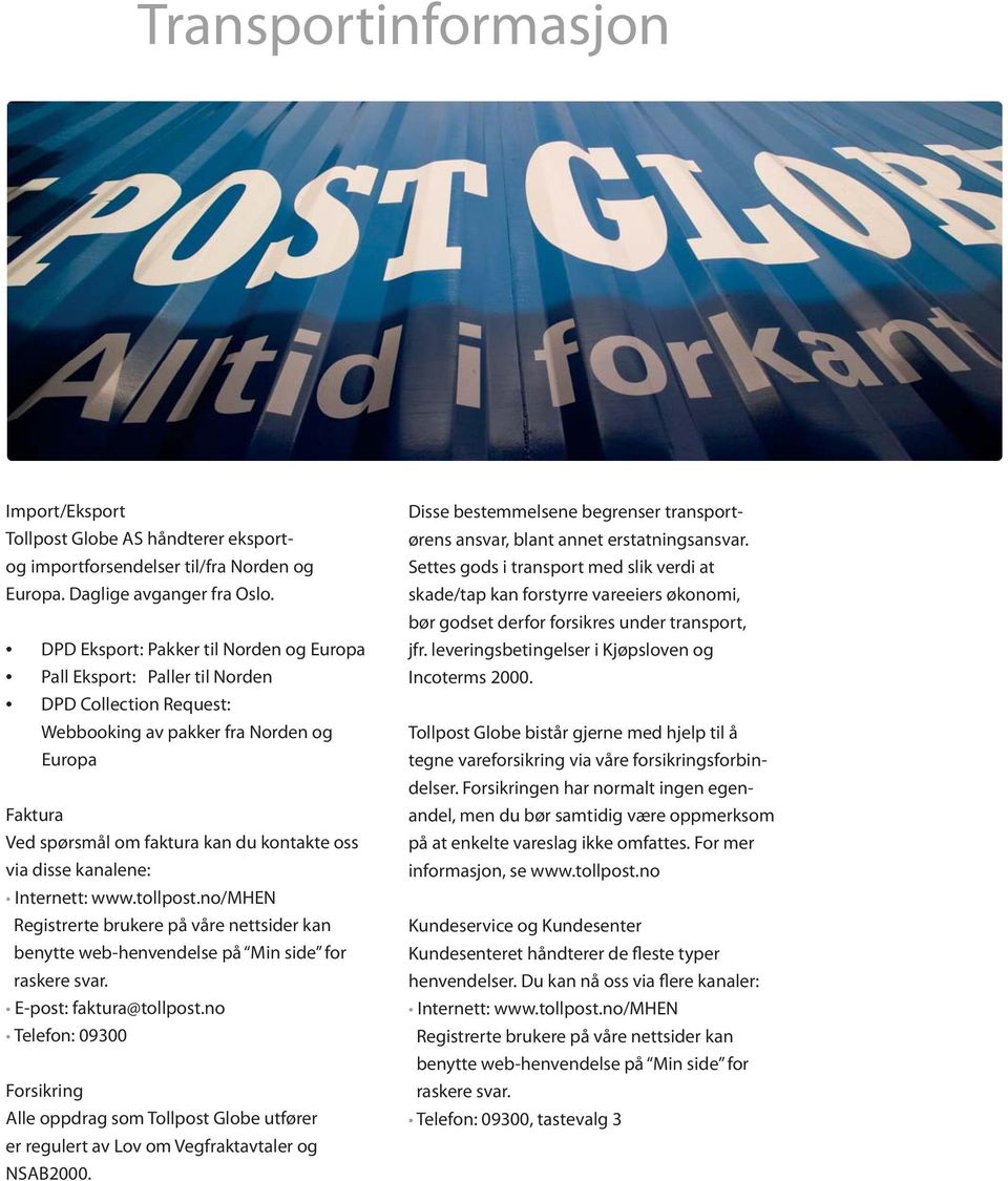 disse kanalene: Internett: www.tollpost.no/mhen Registrerte brukere på våre nettsider kan benytte web-henvendelse på Min side for raskere svar. E-post: faktura@tollpost.