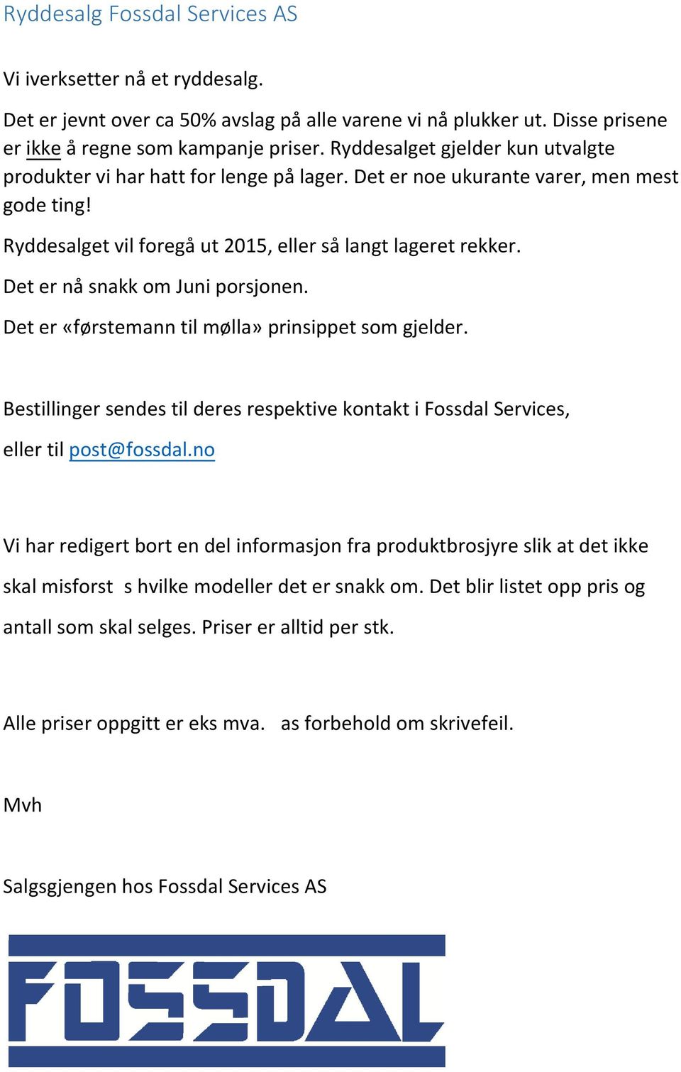 Det er nå snakk om Juni porsjonen. Det er «førstemann til mølla» prinsippet som gjelder. Bestillinger sendes til deres respektive kontakt i Fossdal Services, eller til post@fossdal.