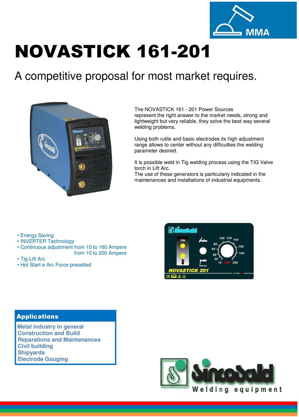 Using both rutile and basic electrodes its high adjustment range allows to center without any difficulties the welding parameter desired.