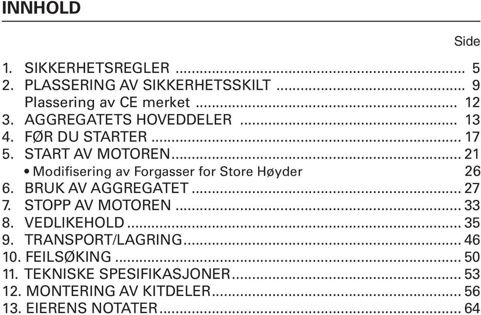 .. 21 Modifisering av Forgasser for Store Høyder 26 6. BRUK AV AGGREGATET... 27 7. STOPP AV MOTOREN... 33 8.