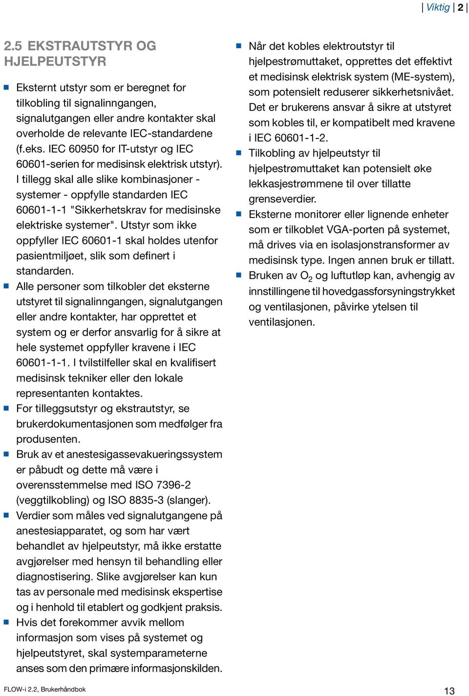 I tillegg skal alle slike kombinasjoner - systemer - oppfylle standarden IEC 60601-1-1 "Sikkerhetskrav for medisinske elektriske systemer".