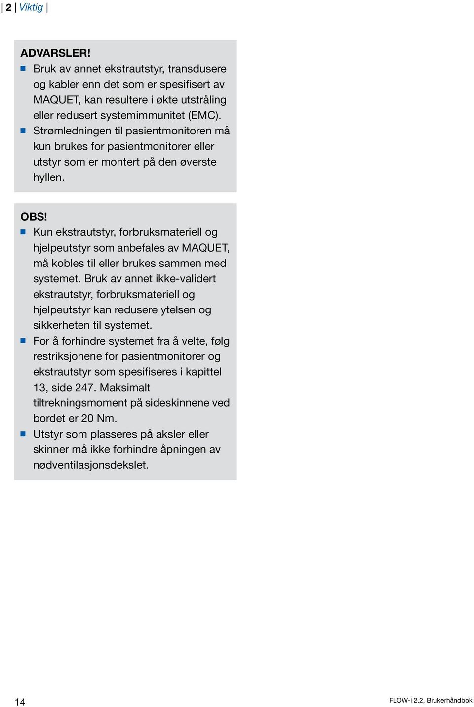 Kun ekstrautstyr, forbruksmateriell og hjelpeutstyr som anbefales av MAQUET, må kobles til eller brukes sammen med systemet.