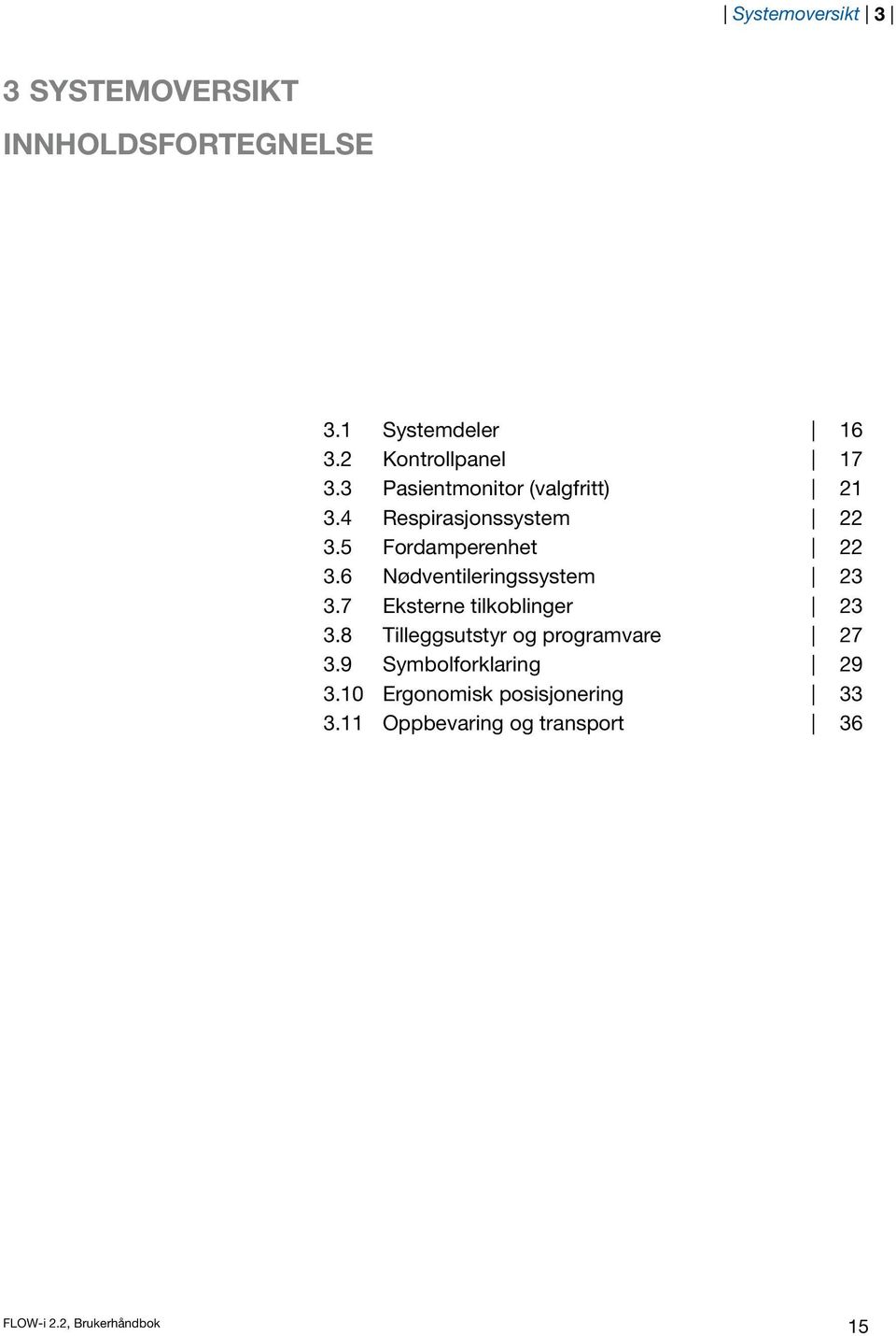 11 Systemdeler Kontrollpanel Pasientmonitor (valgfritt) Respirasjonssystem Fordamperenhet