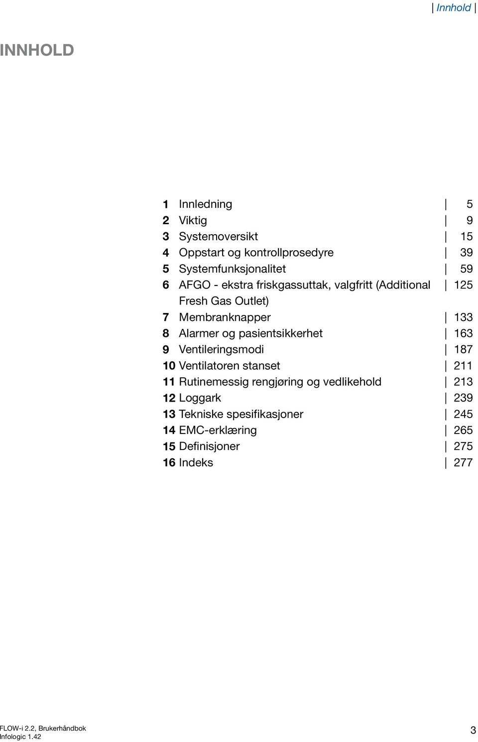 Ventileringsmodi 10 Ventilatoren stanset 11 Rutinemessig rengjøring og vedlikehold 12 Loggark 13 Tekniske