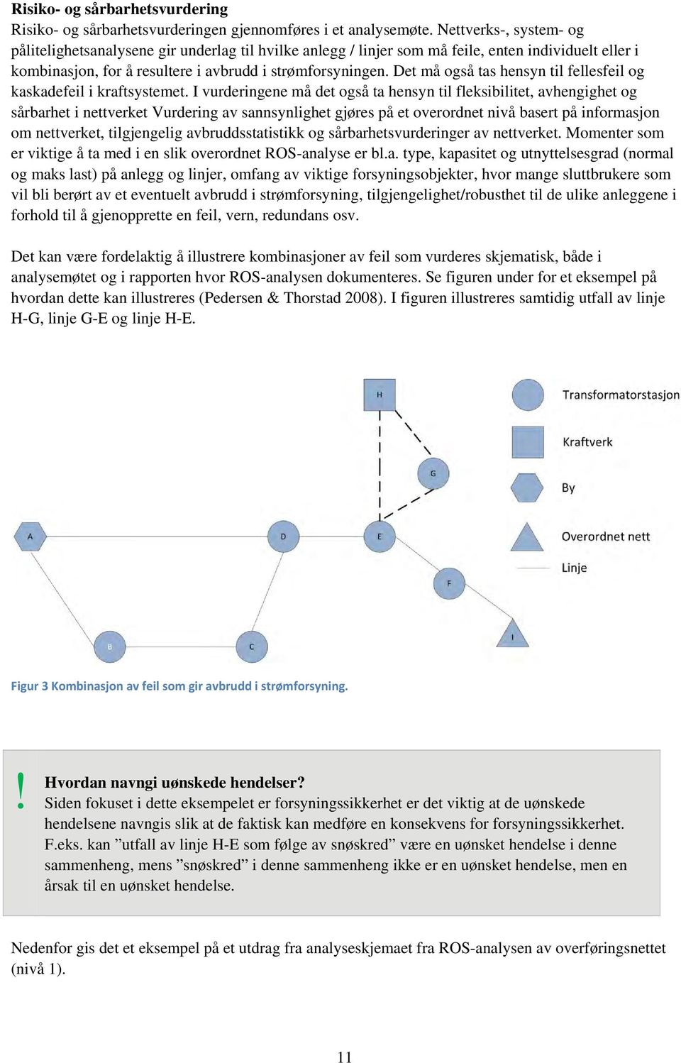 Det må også tas hensyn til fellesfeil og kaskadefeil i kraftsystemet.