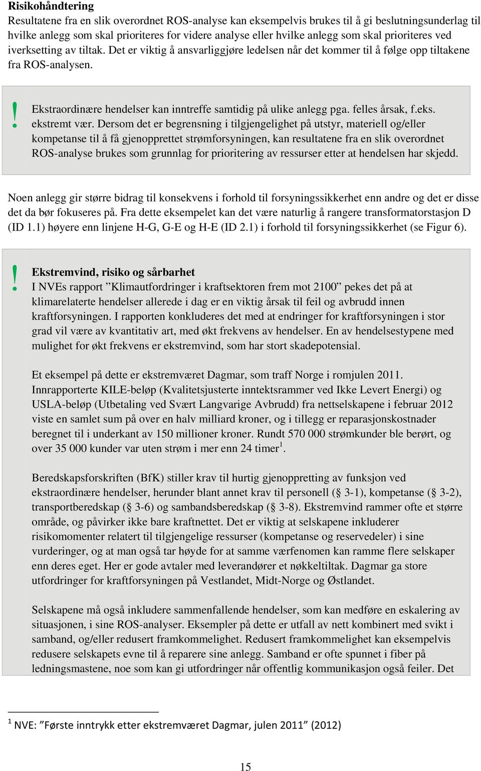 ! Ekstraordinære hendelser kan inntreffe samtidig på ulike anlegg pga. felles årsak, f.eks. ekstremt vær.