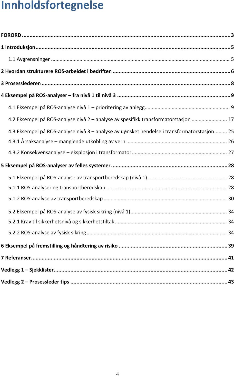 3 Eksempel på ROS analyse nivå 3 analyse av uønsket hendelse i transformatorstasjon... 25 4.3.1 Årsaksanalyse manglende utkobling av vern... 26 4.3.2 Konsekvensanalyse eksplosjon i transformator.