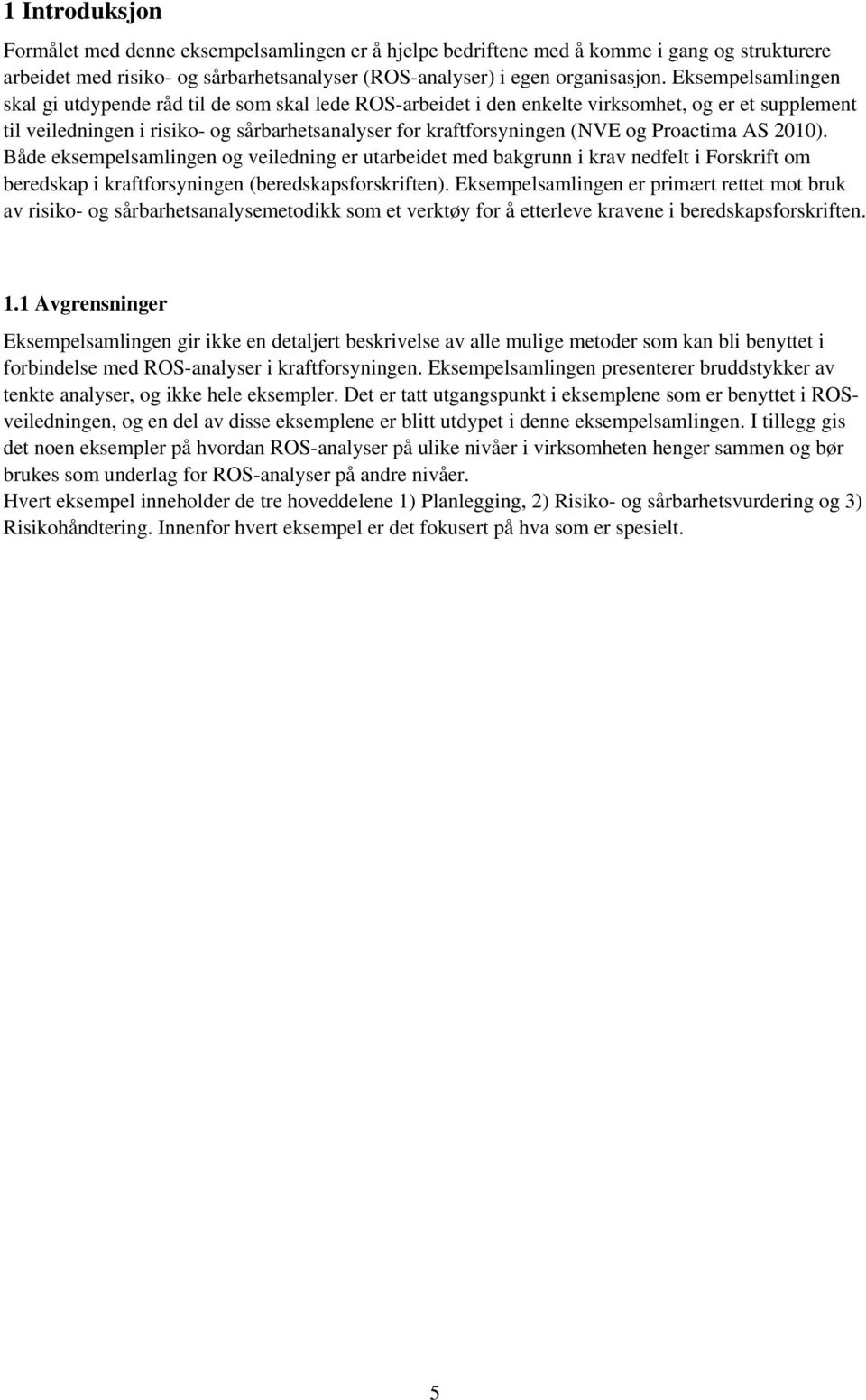 Proactima AS 2010). Både eksempelsamlingen og veiledning er utarbeidet med bakgrunn i krav nedfelt i Forskrift om beredskap i kraftforsyningen (beredskapsforskriften).