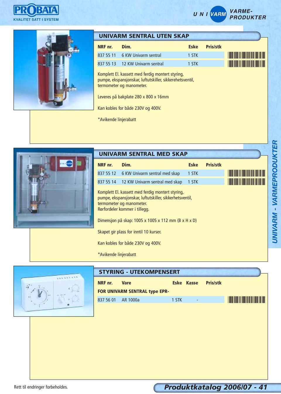 *8375511* *8375513* Leveres på bakplate 280 x 800 x 16mm Kan kobles for både 230V og 400V. UNIVARM SENTRAL MED SKAP NRF nr. Dim.