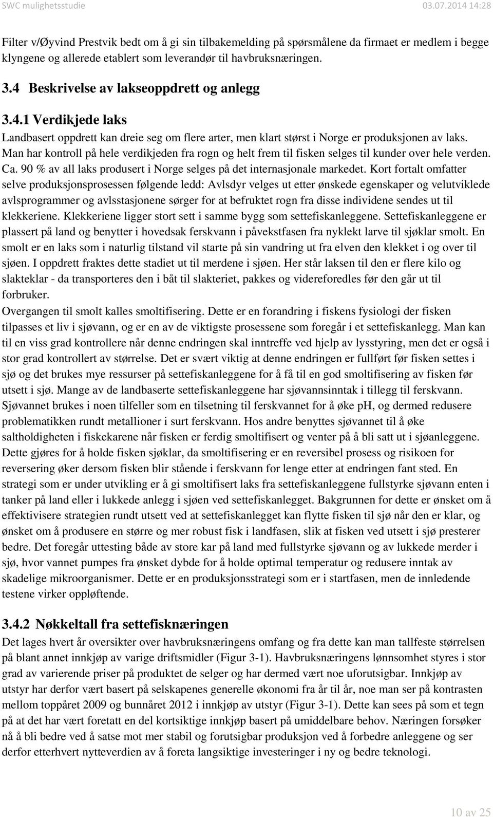 Man har kontroll på hele verdikjeden fra rogn og helt frem til fisken selges til kunder over hele verden. Ca. 90 % av all laks produsert i Norge selges på det internasjonale markedet.