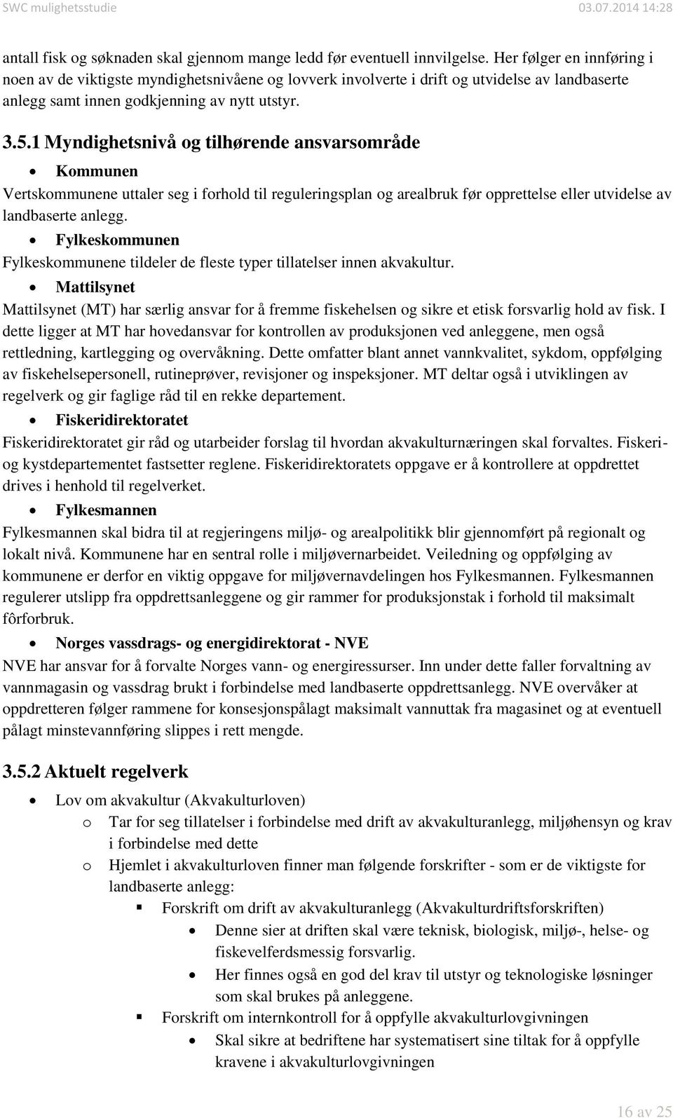 1 Myndighetsnivå og tilhørende ansvarsområde Kommunen Vertskommunene uttaler seg i forhold til reguleringsplan og arealbruk før opprettelse eller utvidelse av landbaserte anlegg.