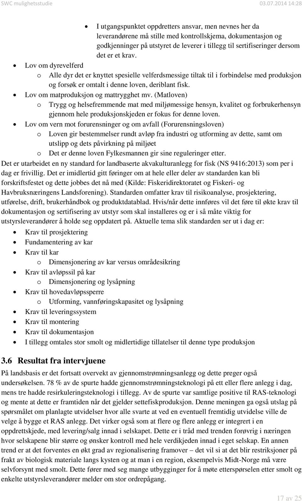 Lov om matproduksjon og mattrygghet mv. (Matloven) o Trygg og helsefremmende mat med miljømessige hensyn, kvalitet og forbrukerhensyn gjennom hele produksjonskjeden er fokus for denne loven.