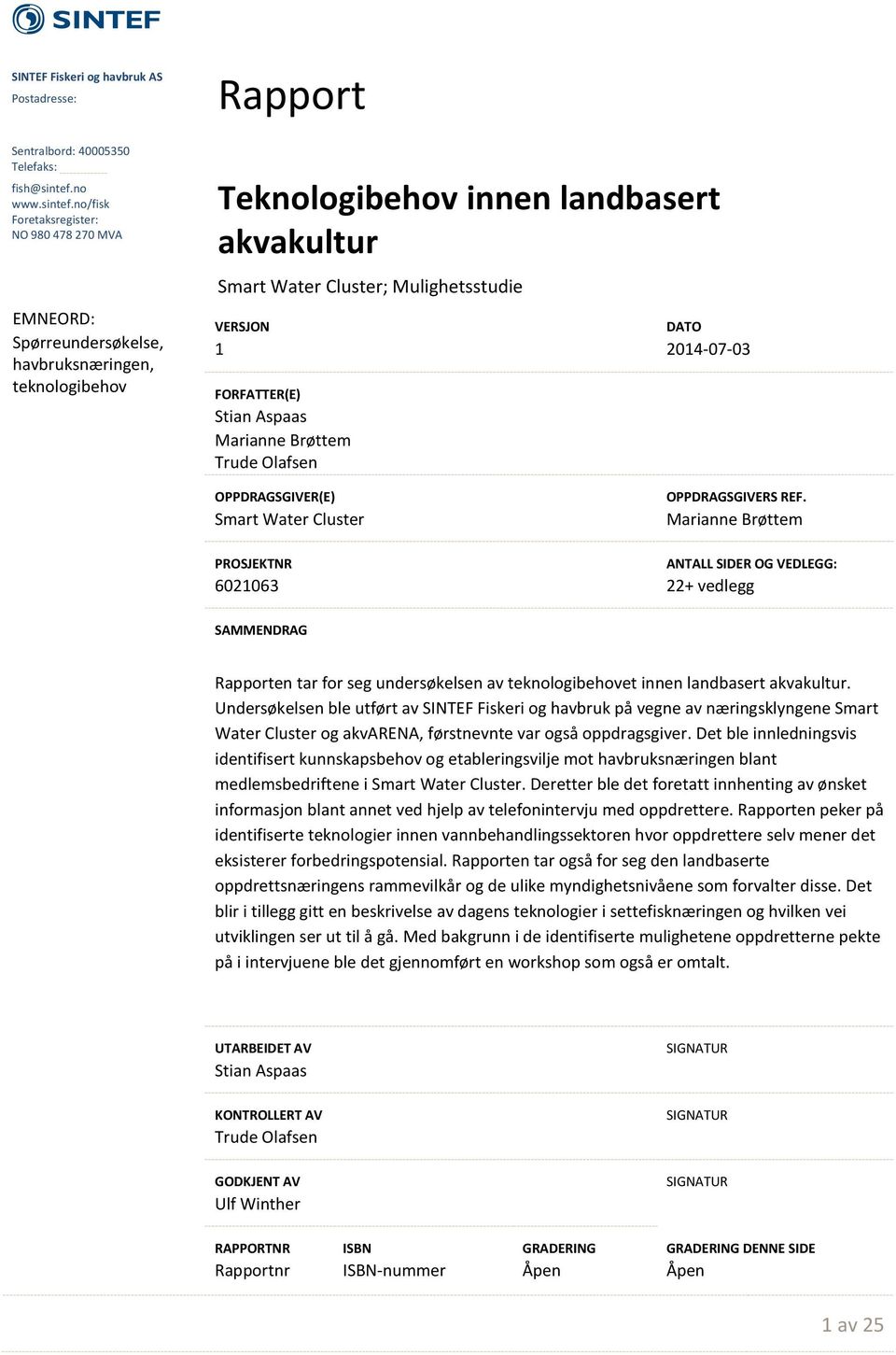 no/fisk Foretaksregister: NO 980 478 270 MVA EMNEORD: Spørreundersøkelse, havbruksnæringen, teknologibehov Teknologibehov innen landbasert akvakultur Smart Water Cluster; Mulighetsstudie VERSJON 1