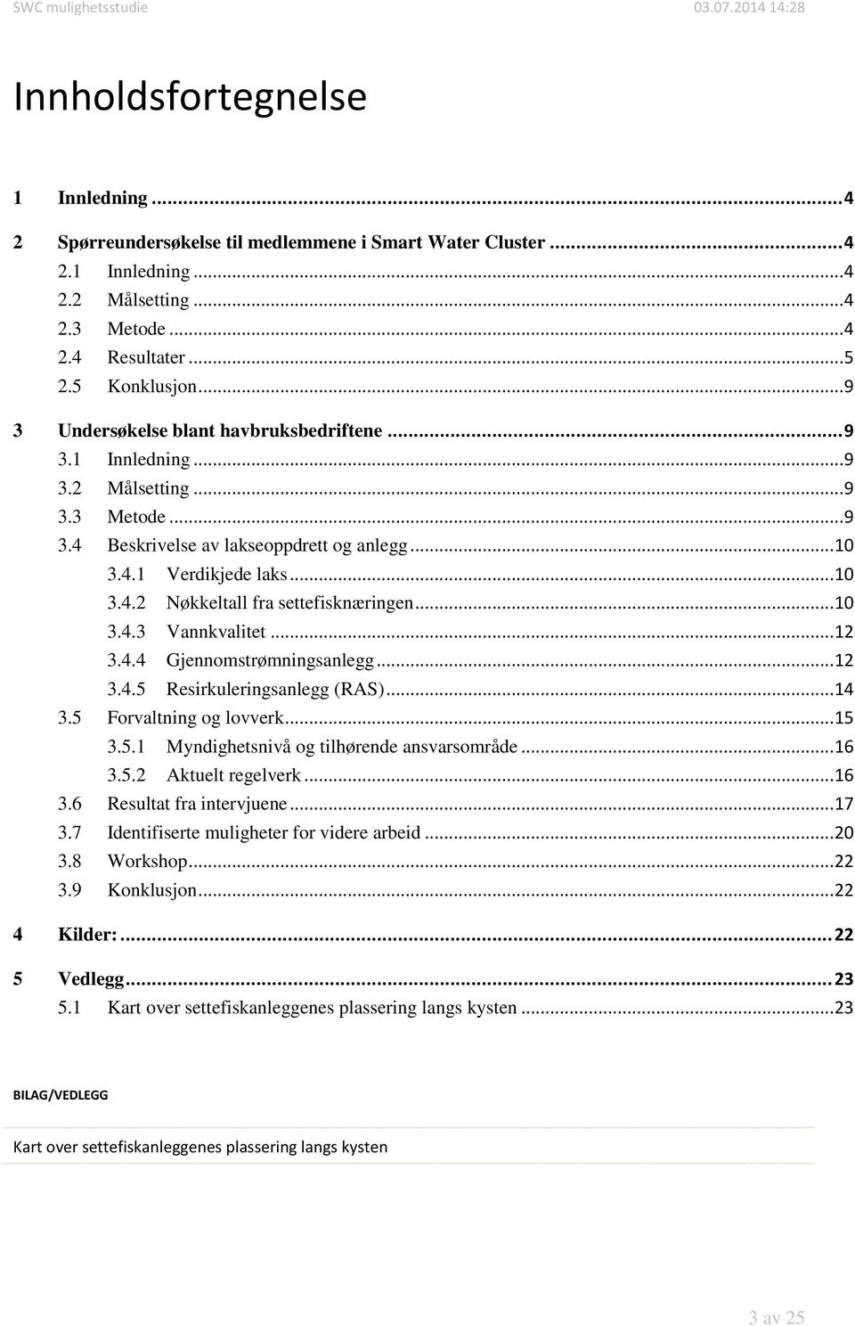 .. 10 3.4.3 Vannkvalitet... 12 3.4.4 Gjennomstrømningsanlegg... 12 3.4.5 Resirkuleringsanlegg (RAS)... 14 3.5 Forvaltning og lovverk... 15 3.5.1 Myndighetsnivå og tilhørende ansvarsområde... 16 3.5.2 Aktuelt regelverk.