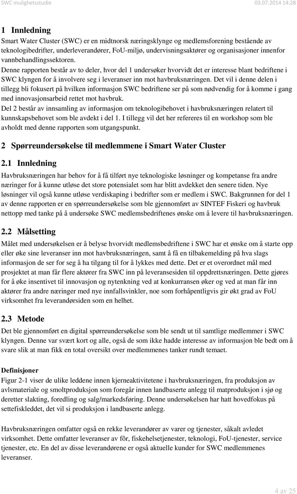 Det vil i denne delen i tillegg bli fokusert på hvilken informasjon SWC bedriftene ser på som nødvendig for å komme i gang med innovasjonsarbeid rettet mot havbruk.