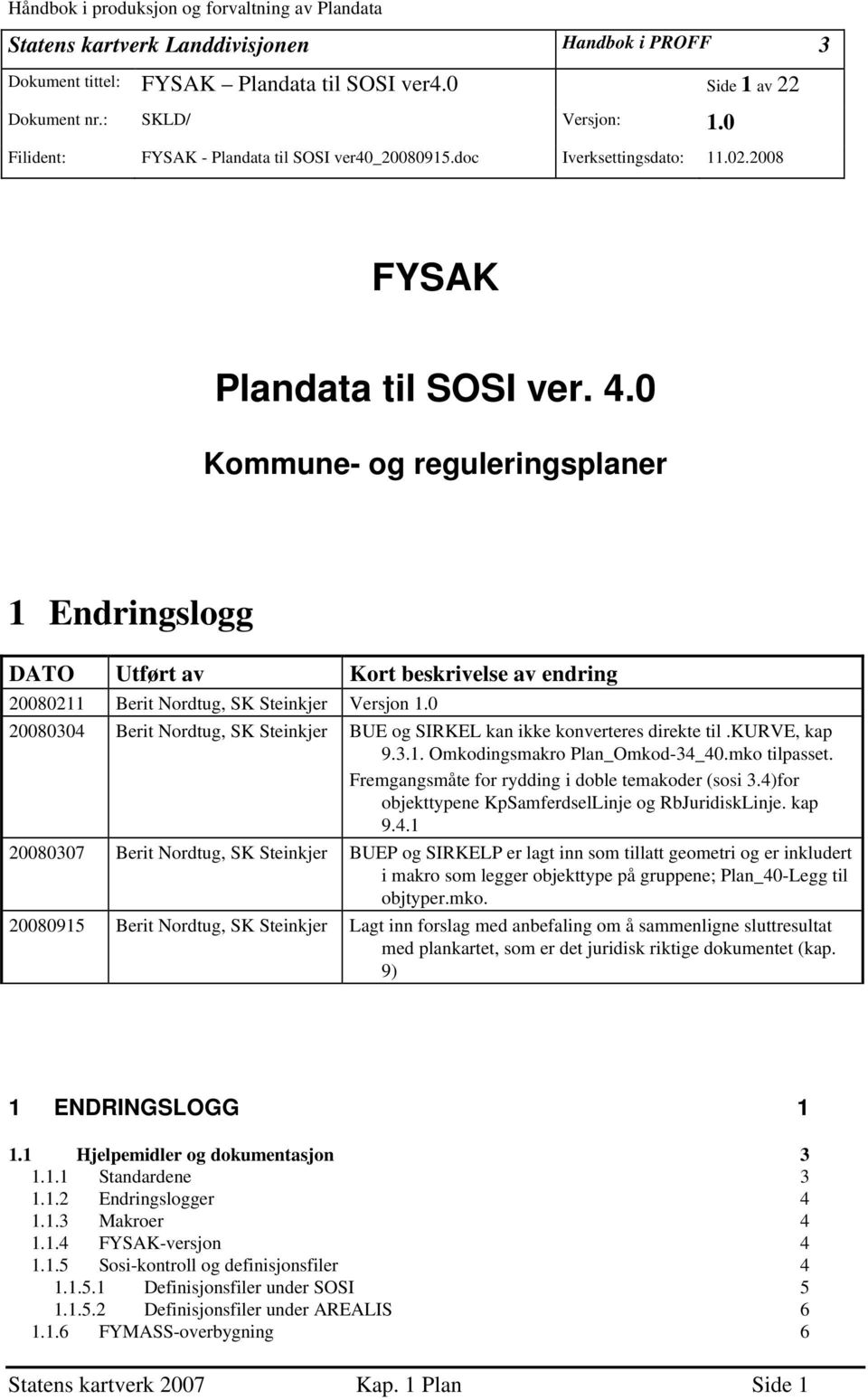 0 Kommune- og reguleringsplaner 1 Endringslogg DATO Utført av Kort beskrivelse av endring 20080211 Berit Nordtug, SK Steinkjer Versjon 1.