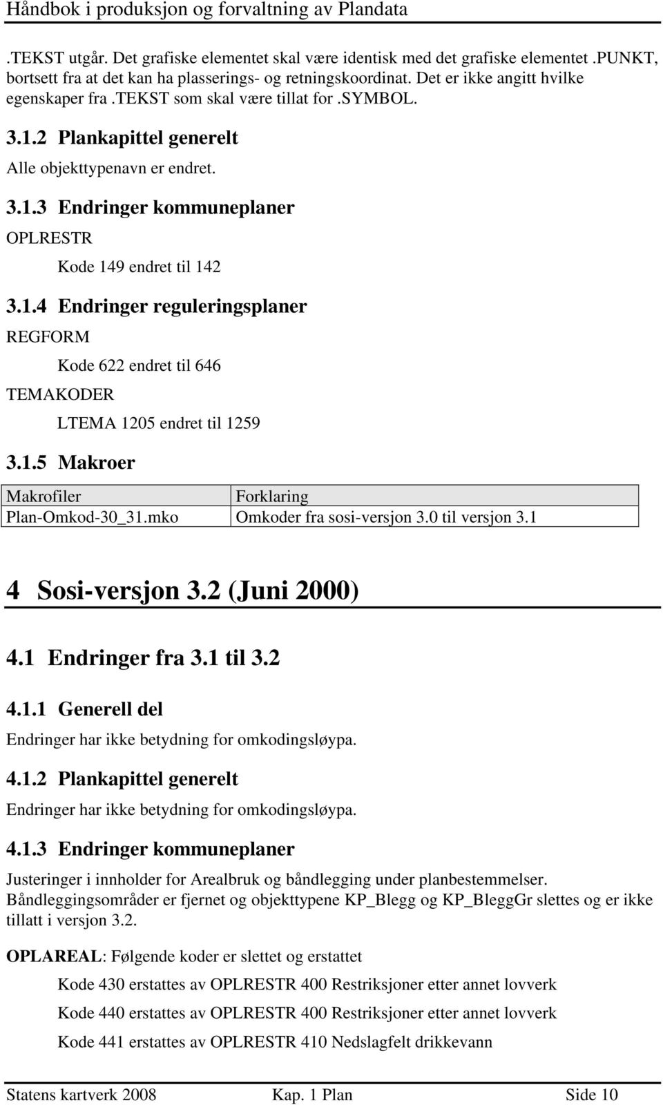 1.5 Makroer Makrofiler Plan-Omkod-30_31.mko Omkoder fra sosi-versjon 3.0 til versjon 3.1 4 Sosi-versjon 3.2 (Juni 2000) 4.1 Endringer fra 3.1 til 3.2 4.1.1 Generell del Endringer har ikke betydning for omkodingsløypa.