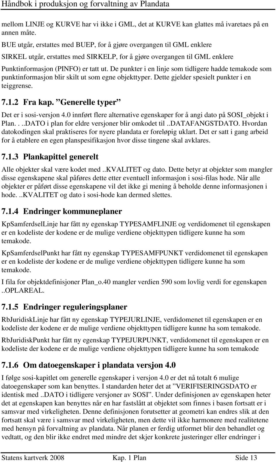 De punkter i en linje som tidligere hadde temakode som punktinformasjon blir skilt ut som egne objekttyper. Dette gjelder spesielt punkter i en teiggrense. 7.1.2 Fra kap.