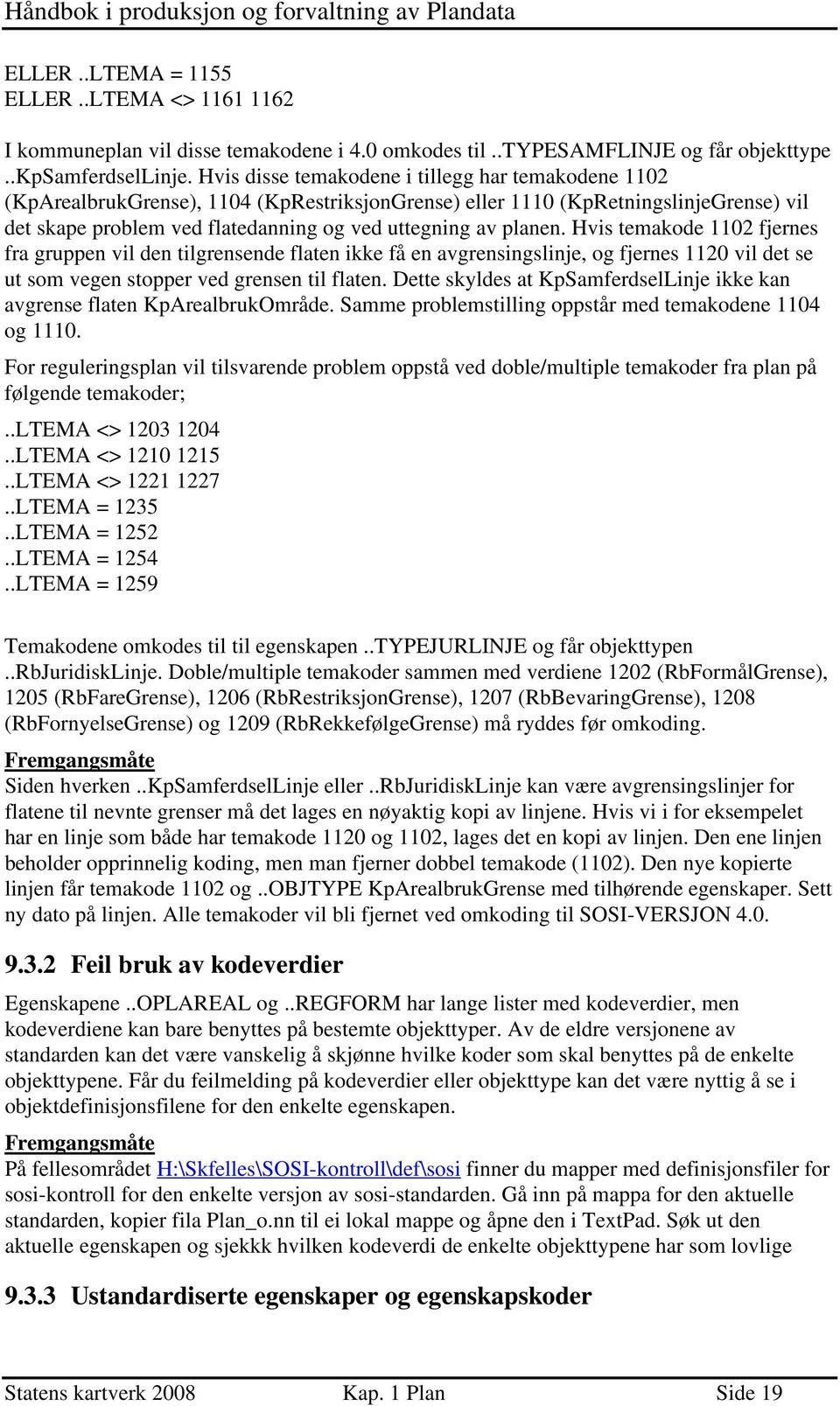 planen. Hvis temakode 1102 fjernes fra gruppen vil den tilgrensende flaten ikke få en avgrensingslinje, og fjernes 1120 vil det se ut som vegen stopper ved grensen til flaten.