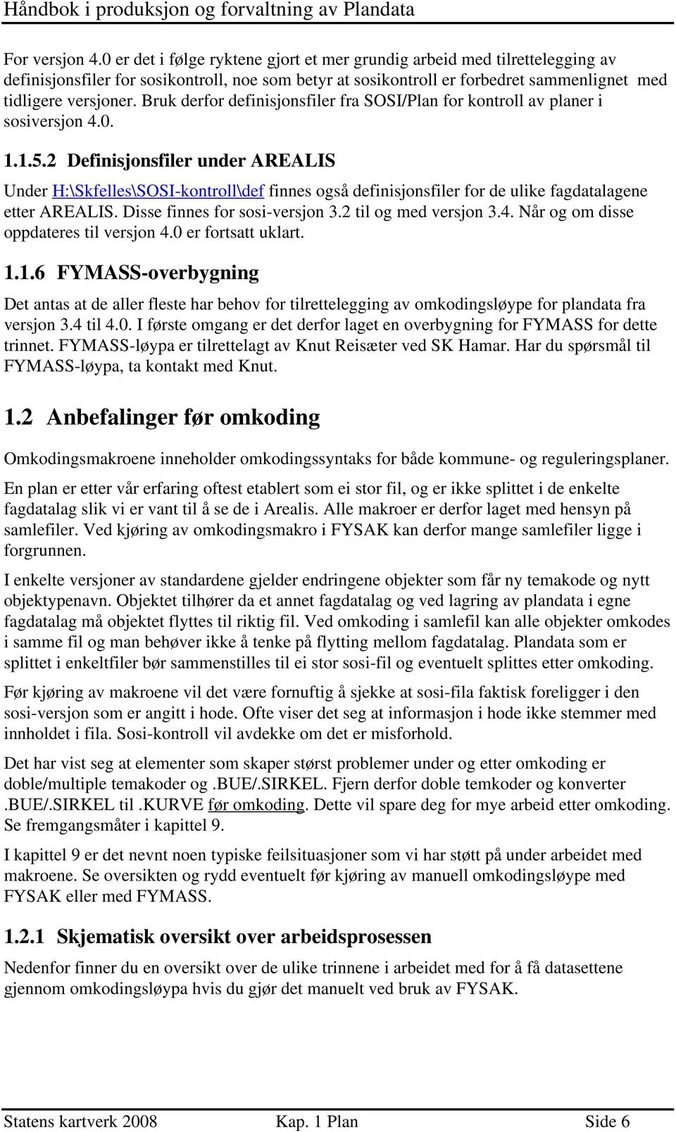 Bruk derfor definisjonsfiler fra SOSI/Plan for kontroll av planer i sosiversjon 4.0. 1.1.5.