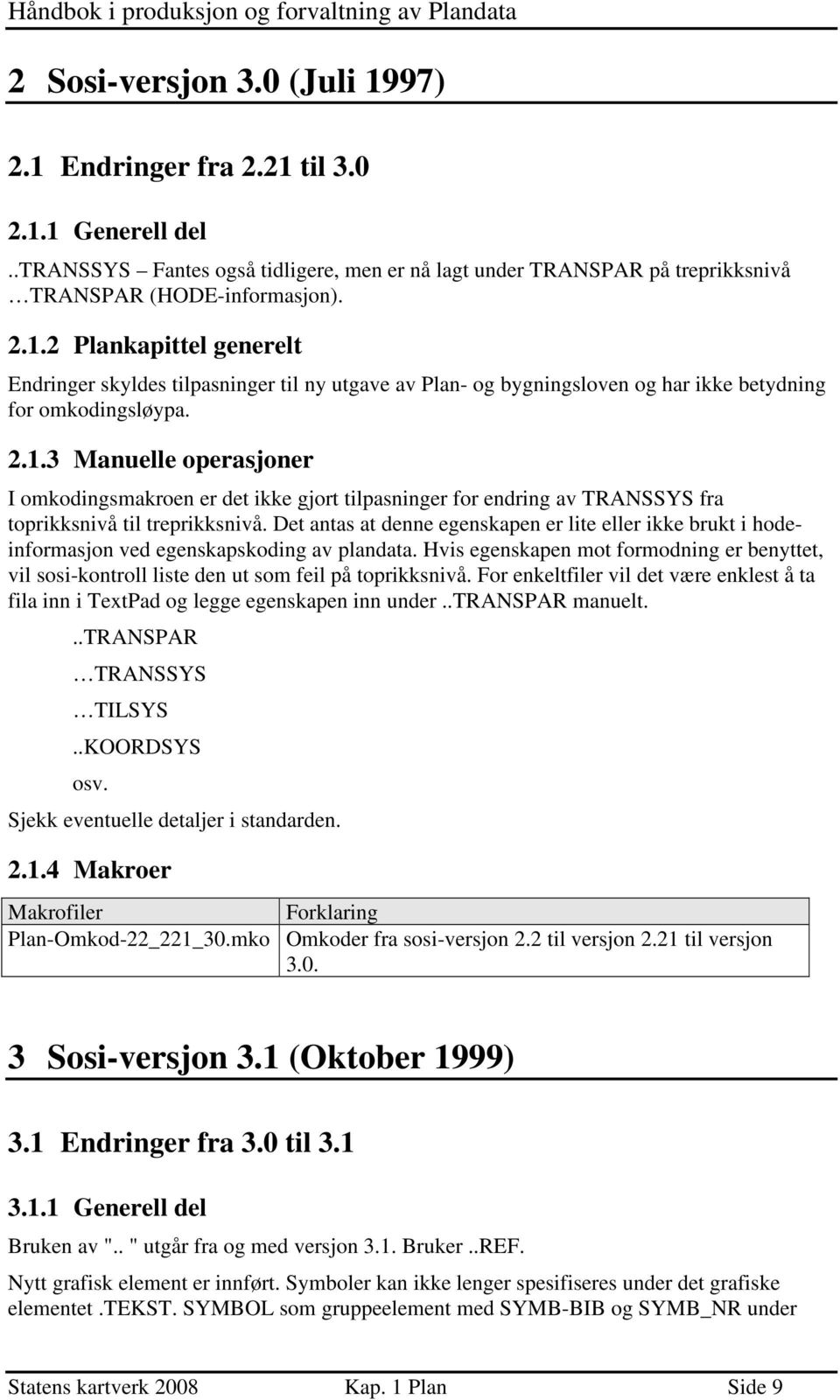 Det antas at denne egenskapen er lite eller ikke brukt i hodeinformasjon ved egenskapskoding av plandata.