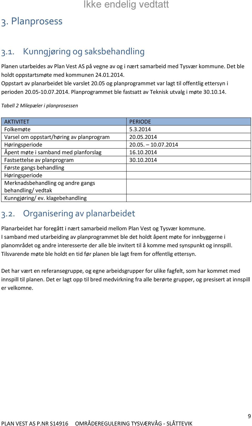 10.14. Tabell 2 Milepæler i planprosessen AKTIVITET PERIODE Folkemøte 5.3.2014 Varsel om oppstart/høring av planprogram 20.05.2014 Høringsperiode 20.05. 10.07.