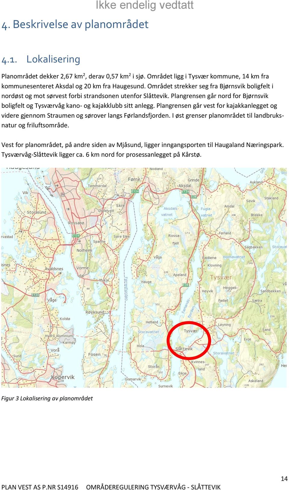 Plangrensen går nord for Bjørnsvik boligfelt og Tysværvåg kano- og kajakklubb sitt anlegg.