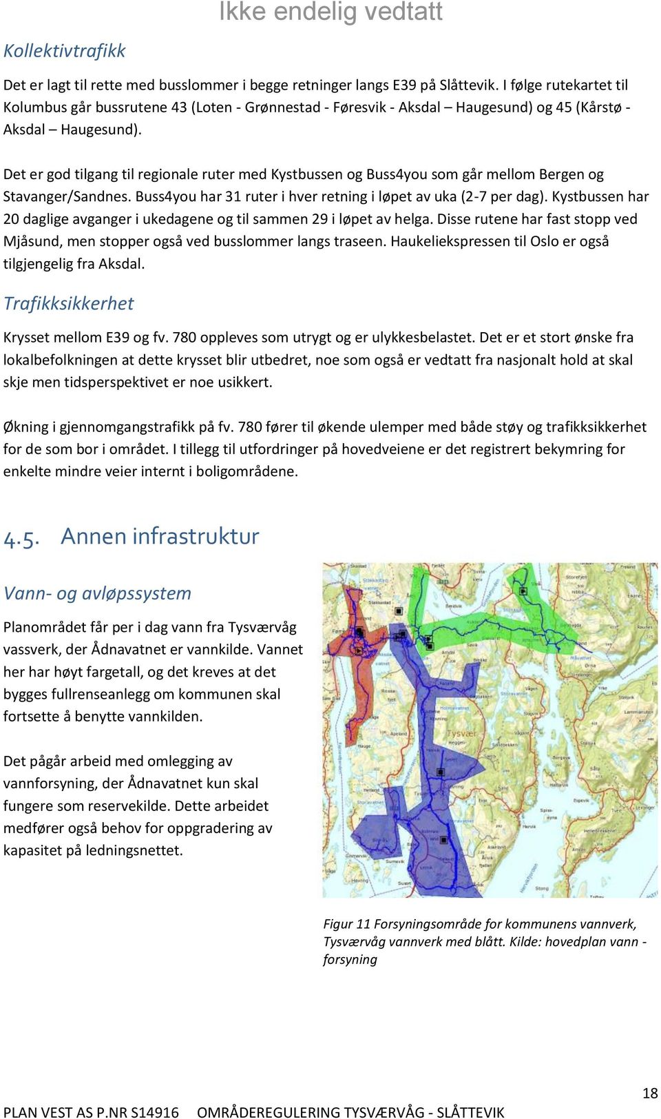 Det er god tilgang til regionale ruter med Kystbussen og Buss4you som går mellom Bergen og Stavanger/Sandnes. Buss4you har 31 ruter i hver retning i løpet av uka (2-7 per dag).