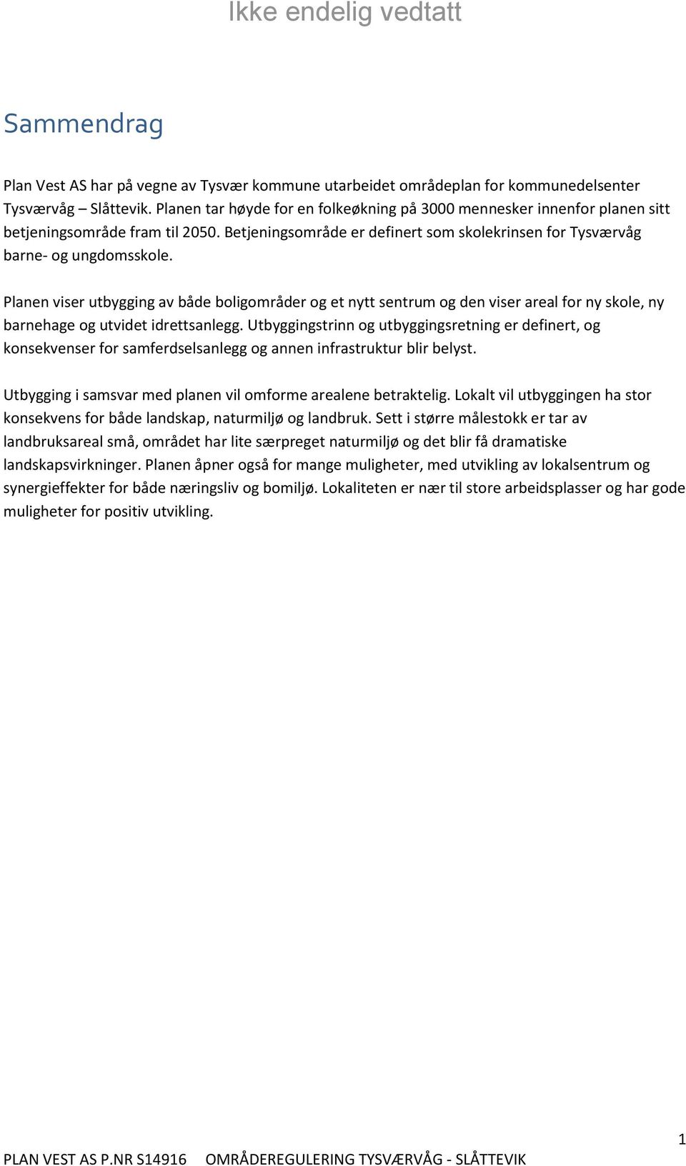 Planen viser utbygging av både boligområder og et nytt sentrum og den viser areal for ny skole, ny barnehage og utvidet idrettsanlegg.