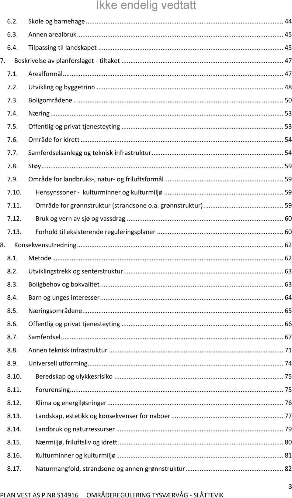 7.9. Område for landbruks-, natur- og friluftsformål... 59 7.10. Hensynssoner - kulturminner og kulturmiljø... 59 7.11. Område for grønnstruktur (strandsone o.a. grønnstruktur)... 59 7.12.