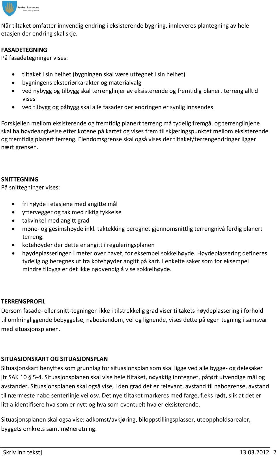 eksisterende og fremtidig planert terreng alltid vises ved tilbygg og påbygg skal alle fasader der endringen er synlig innsendes Forskjellen mellom eksisterende og fremtidig planert terreng må