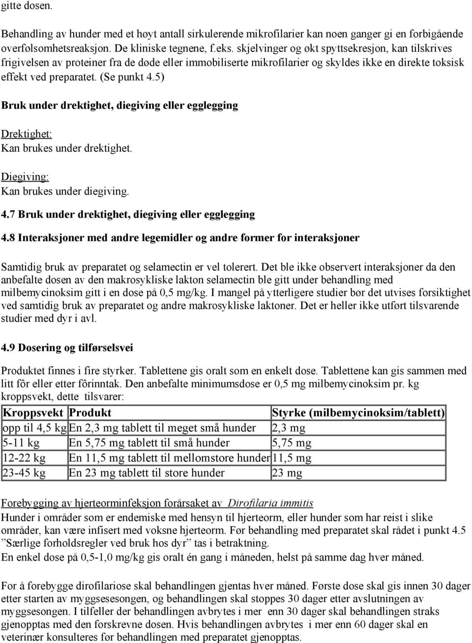 5) Bruk under drektighet, diegiving eller egglegging Drektighet: Kan brukes under drektighet. Diegiving: Kan brukes under diegiving. 4.7 Bruk under drektighet, diegiving eller egglegging 4.