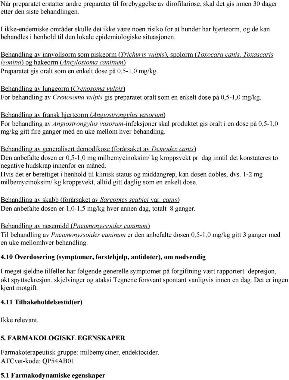 Behandling av innvollsorm som piskeorm (Trichuris vulpis), spolorm (Toxocara canis, Toxascaris leonina) og hakeorm (Ancylostoma caninum) Preparatet gis oralt som en enkelt dose på 0,5-1,0 mg/kg.