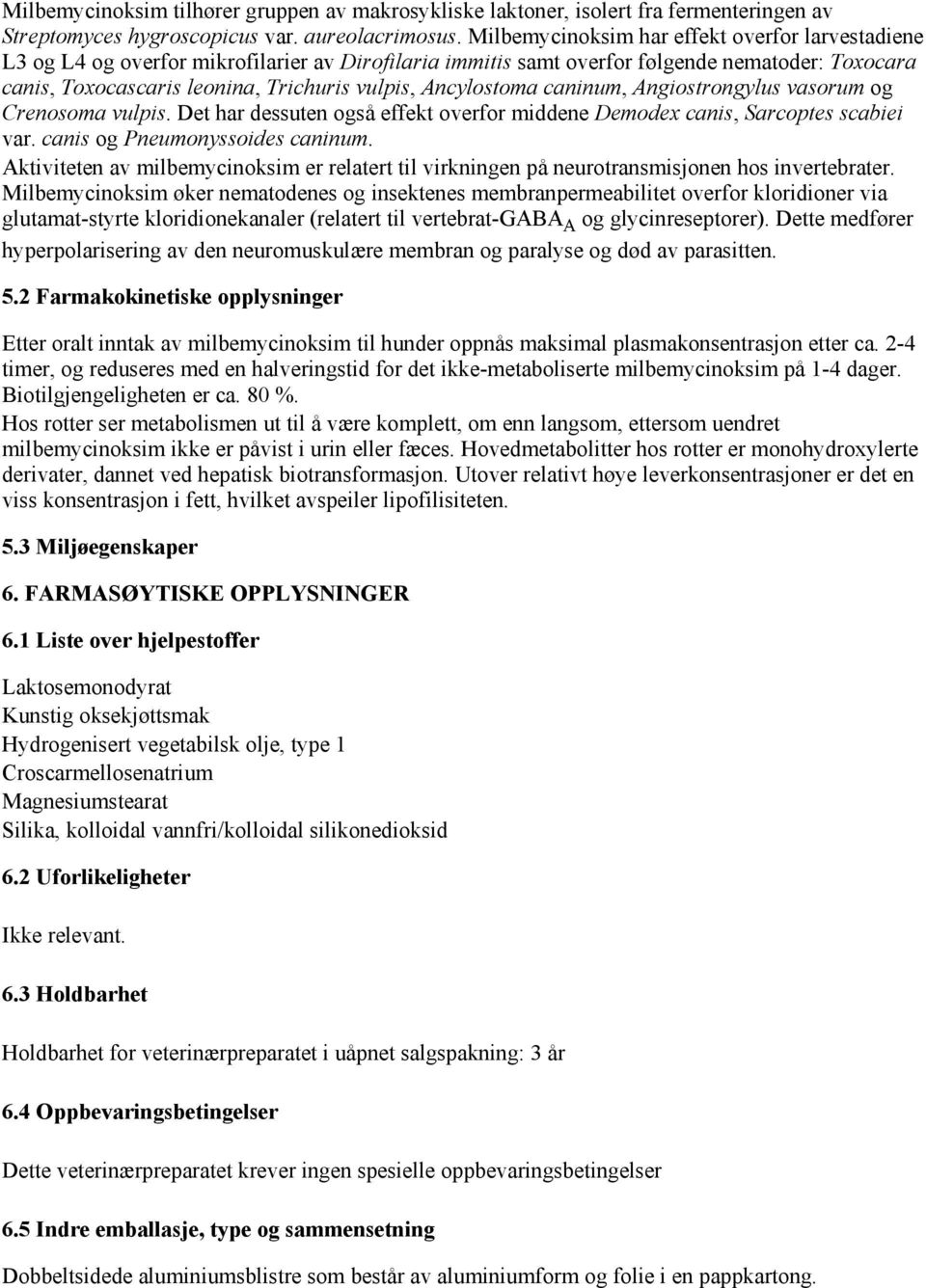 Ancylostoma caninum, Angiostrongylus vasorum og Crenosoma vulpis. Det har dessuten også effekt overfor middene Demodex canis, Sarcoptes scabiei var. canis og Pneumonyssoides caninum.