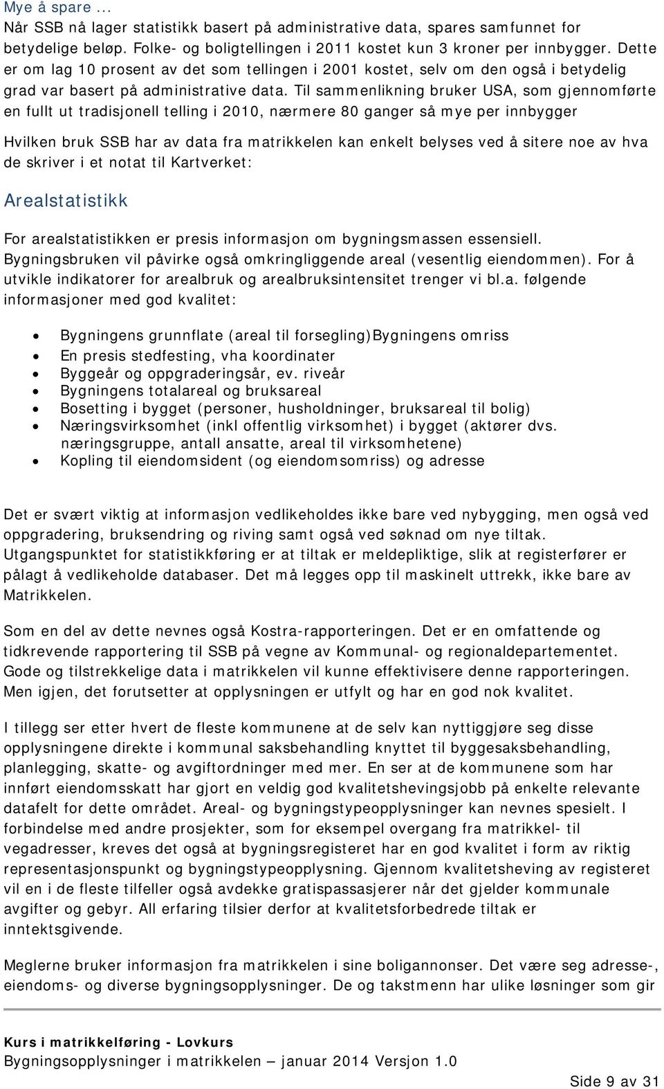 Til sammenlikning bruker USA, som gjennomførte en fullt ut tradisjonell telling i 2010, nærmere 80 ganger så mye per innbygger Hvilken bruk SSB har av data fra matrikkelen kan enkelt belyses ved å