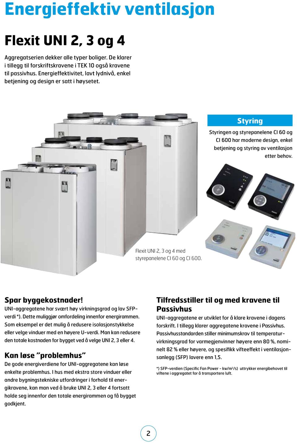 Styring Styringen og styrepanelene CI 6 og CI 6 har moderne design, enkel betjening og styring av ventilasjon etter behov. Flexit UNI 2, 3 og 4 med styrepanelene CI 6 og CI 6. Spar byggekostnader!
