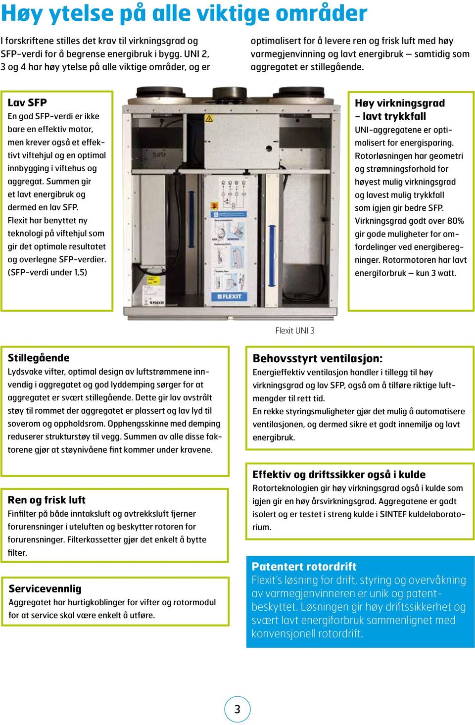 Lav SFP En god SFP-verdi er ikke bare en effektiv motor, men krever også et effektivt viftehjul og en optimal innbygging i viftehus og aggregat. Suen gir et lavt energibruk og dermed en lav SFP.