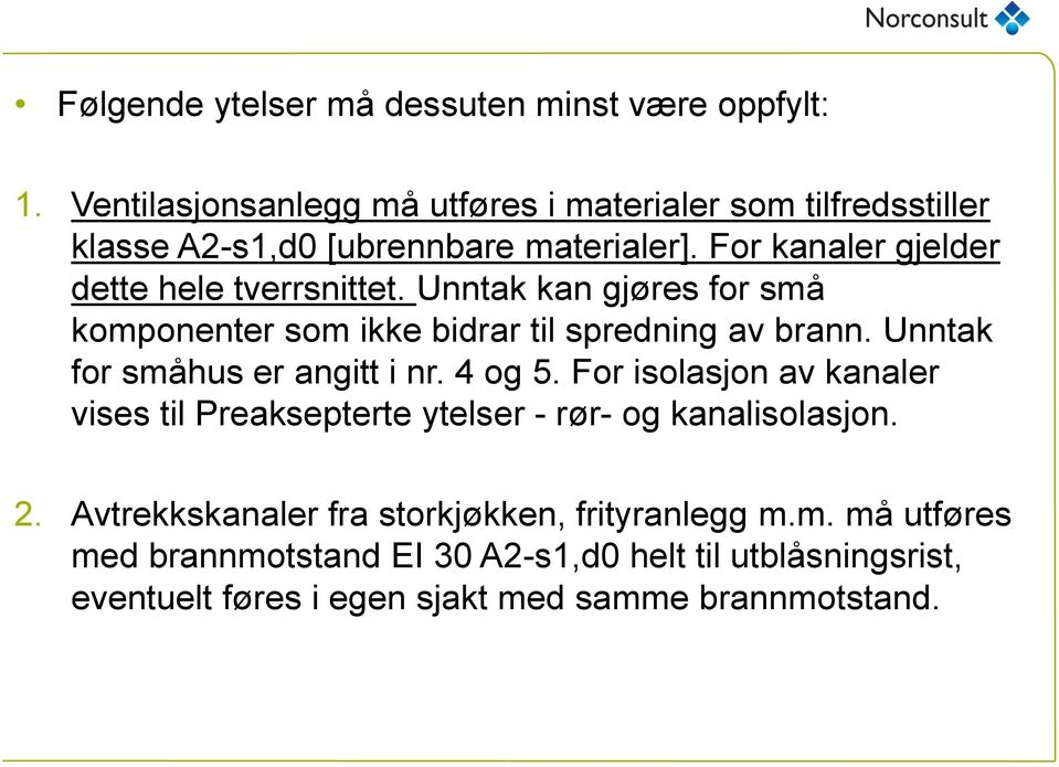 For kanaler gjelder dette hele tverrsnittet. Unntak kan gjøres for små komponenter som ikke bidrar til spredning av brann.