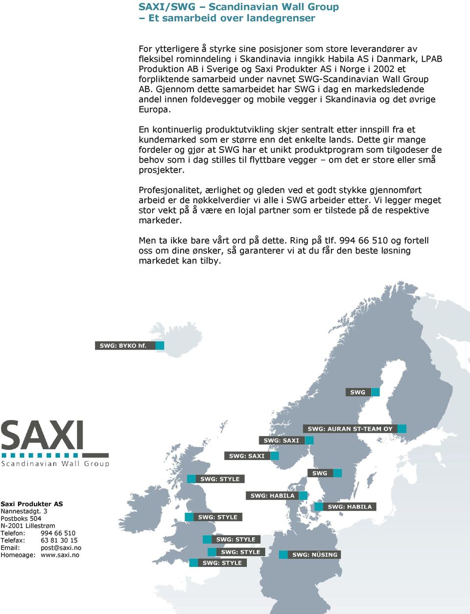 Gjennom dette samarbeidet har SWG i dag en markedsledende andel innen foldevegger og mobile vegger i Skandinavia og det øvrige Europa.