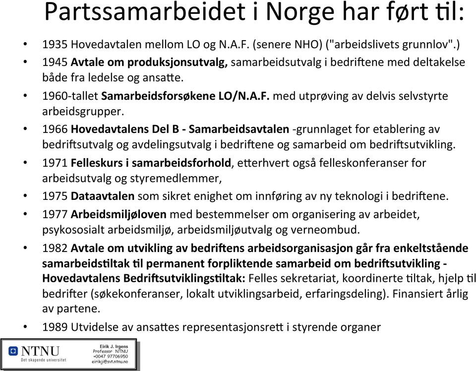 med utprøving av delvis selvstyrte arbeidsgrupper.