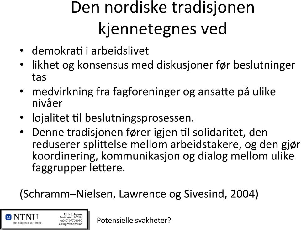 Denne tradisjonen fører igjen Xl solidaritet, den reduserer spligelse mellom arbeidstakere, og den gjør