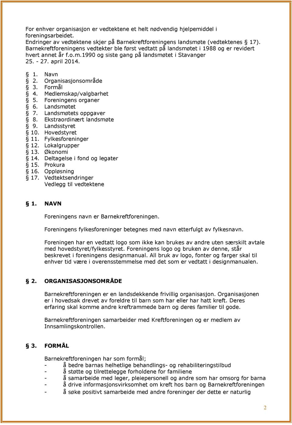 Organisasjonsområde 3. Formål 4. Medlemskap/valgbarhet 5. Foreningens organer 6. Landsmøtet 7. Landsmøtets oppgaver 8. Ekstraordinært landsmøte 9. Landsstyret 10. Hovedstyret 11. Fylkesforeninger 12.