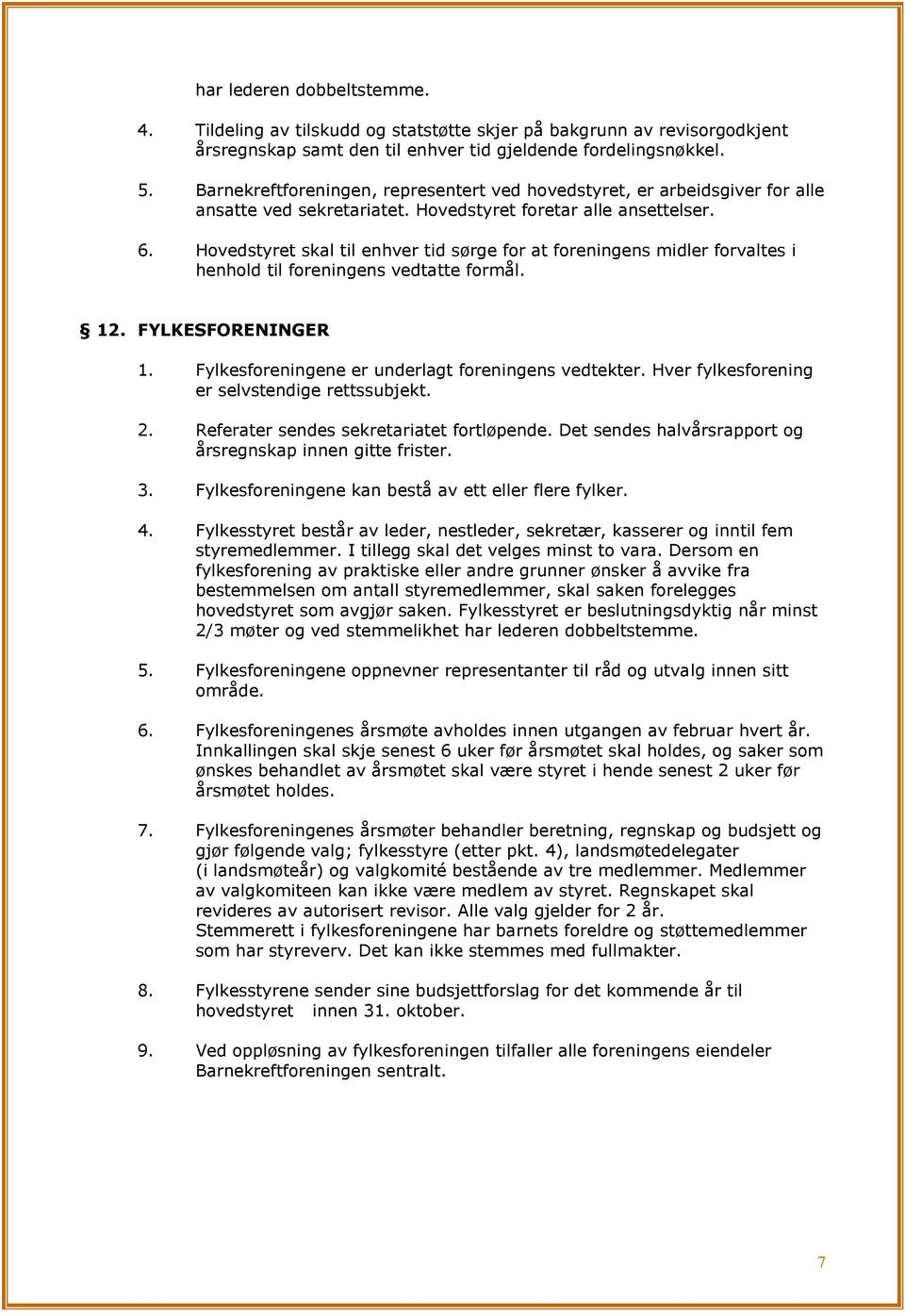 Hovedstyret skal til enhver tid sørge for at foreningens midler forvaltes i henhold til foreningens vedtatte formål. 12. FYLKESFORENINGER 1. Fylkesforeningene er underlagt foreningens vedtekter.