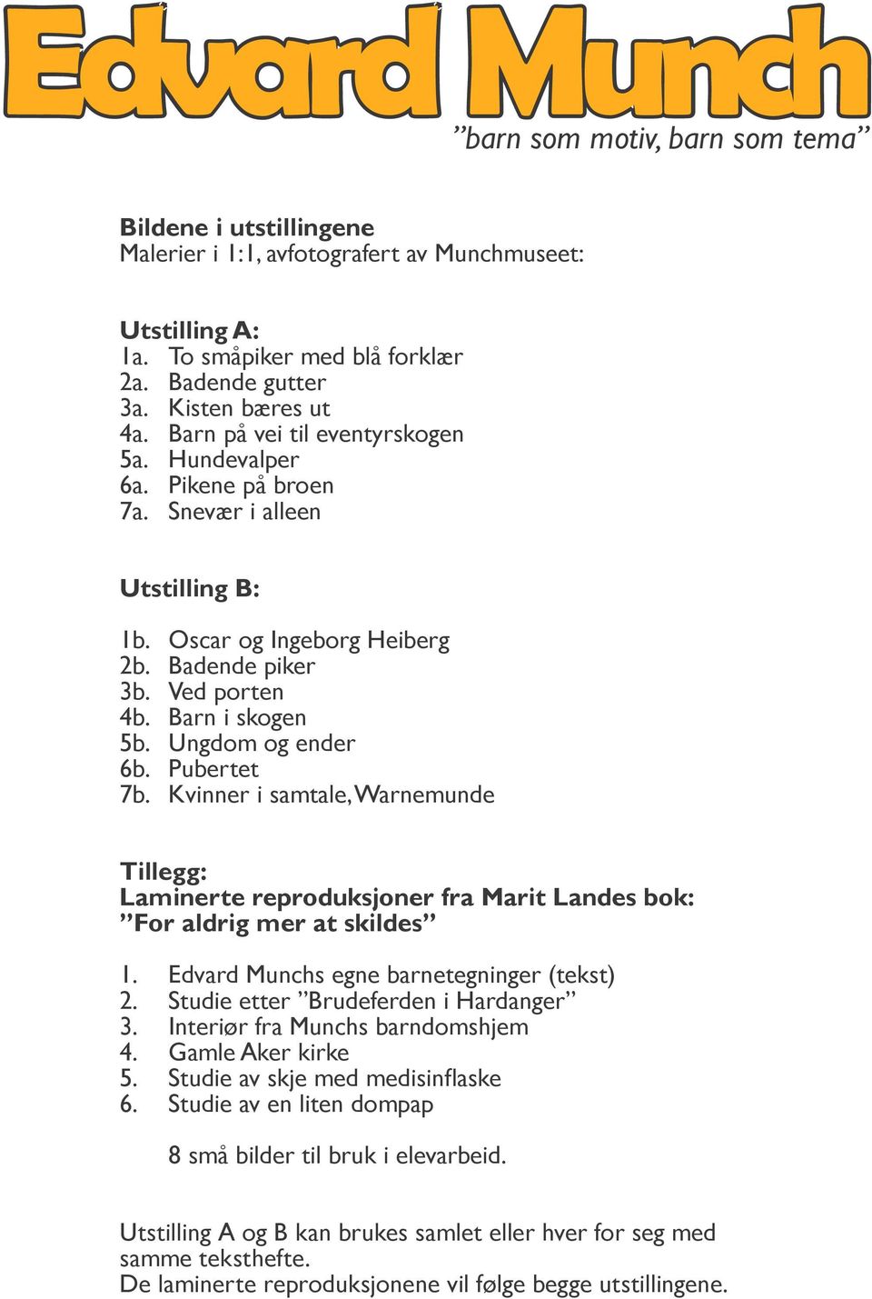 Barn i skogen 5b. Ungdom og ender 6b. Pubertet 7b. Kvinner i samtale, Warnemunde Tillegg: Laminerte reproduksjoner fra Marit Landes bok: For aldrig mer at skildes 1.