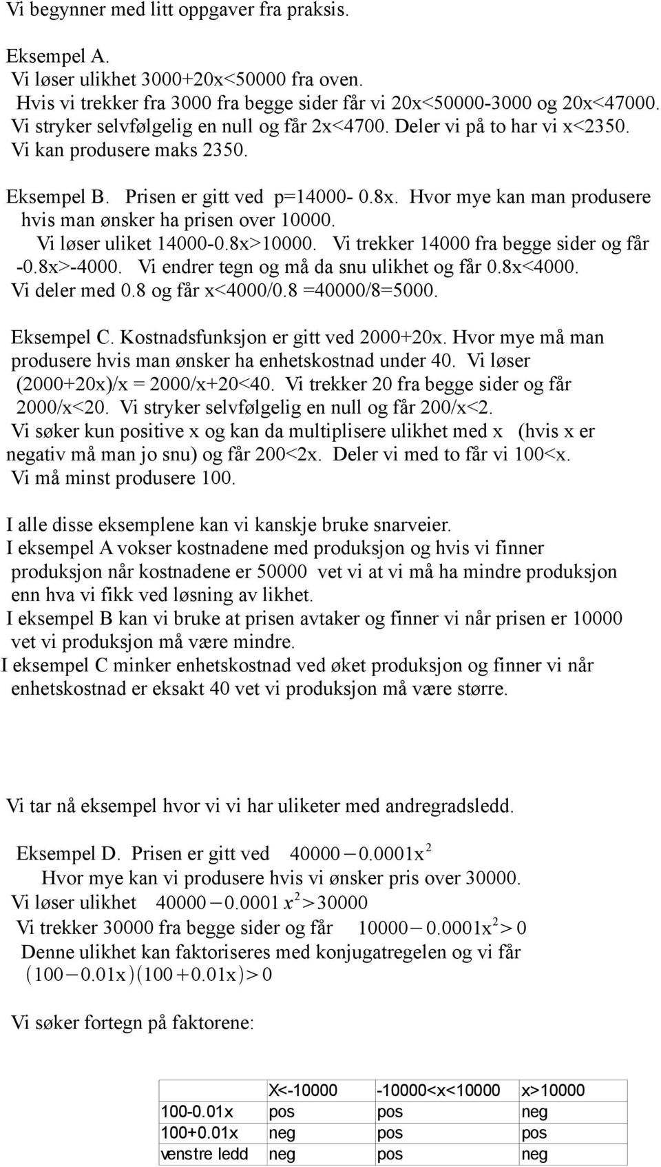 Hvor mye kan man produsere hvis man ønsker ha prisen over 10000. Vi løser uliket 14000-0.8x>10000. Vi trekker 14000 fra begge sider og får -0.8x>-4000. Vi endrer tegn og må da snu ulikhet og får 0.