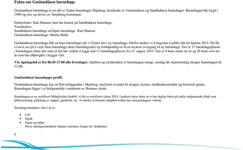 Teamledere: Sandbakken barnehage m/åpen barnehage: Kari Hansen Guslundåsen barnehage: Marita Halås Guslundåsen barnehage blir en base-barnehage når vi flytter inn i ny barnehage.