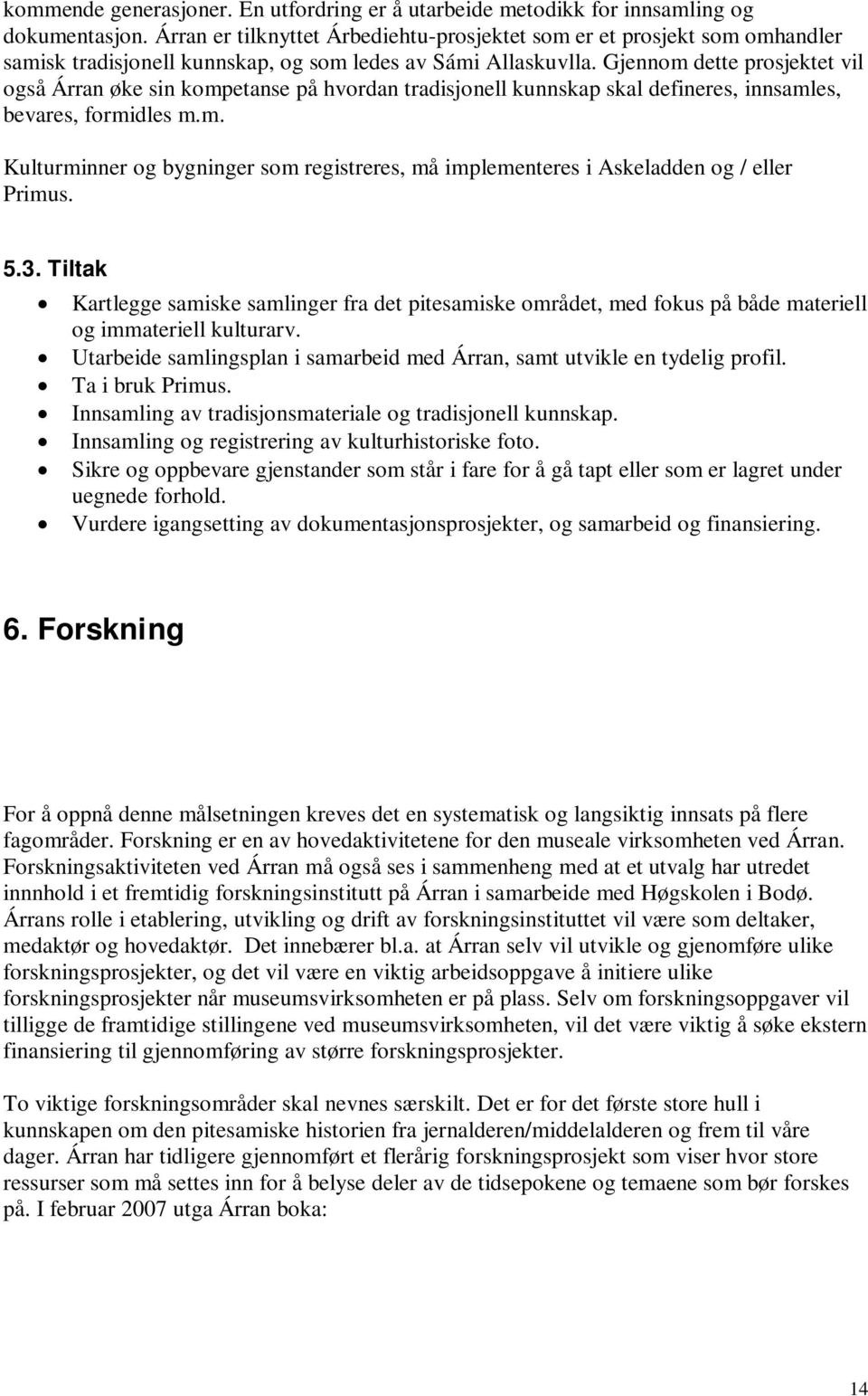 Gjennom dette prosjektet vil også Árran øke sin kompetanse på hvordan tradisjonell kunnskap skal defineres, innsamles, bevares, formidles m.m. Kulturminner og bygninger som registreres, må implementeres i Askeladden og / eller Primus.