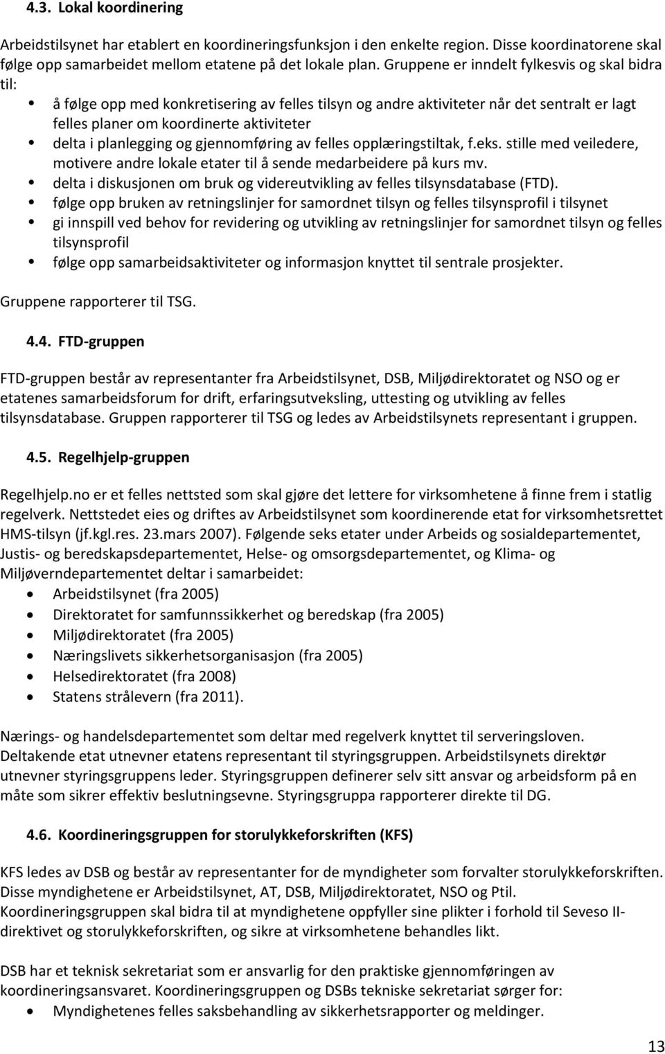 planlegging og gjennomføring av felles opplæringstiltak, f.eks. stille med veiledere, motivere andre lokale etater til å sende medarbeidere på kurs mv.