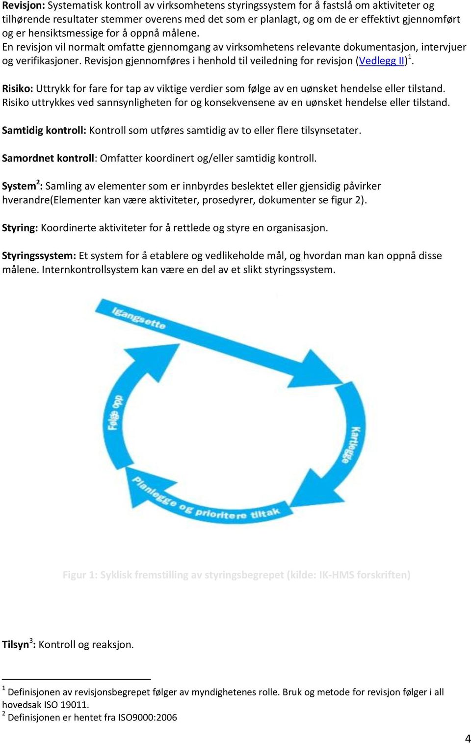 Revisjon gjennomføres i henhold til veiledning for revisjon (Vedlegg II) 1. Risiko: Uttrykk for fare for tap av viktige verdier som følge av en uønsket hendelse eller tilstand.