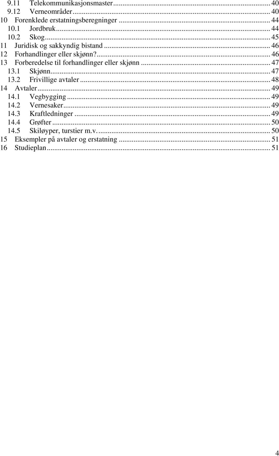 .. 47 13.1 Skjønn... 47 13.2 Frivillige avtaler... 48 14 Avtaler... 49 14.1 Vegbygging... 49 14.2 Vernesaker... 49 14.3 Kraftledninger.